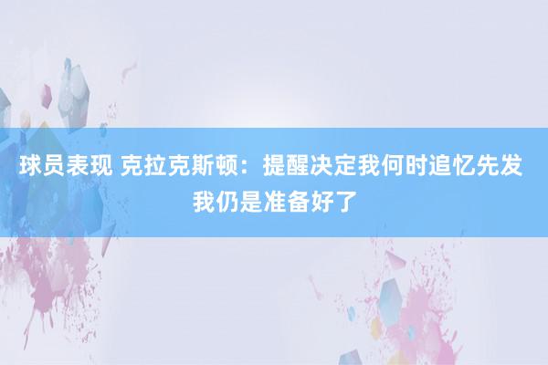 球员表现 克拉克斯顿：提醒决定我何时追忆先发 我仍是准备好了