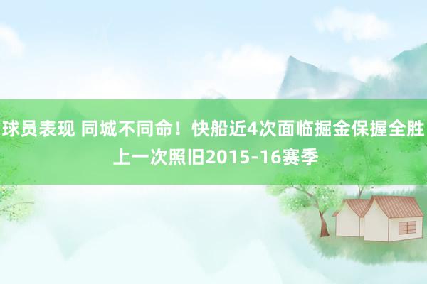 球员表现 同城不同命！快船近4次面临掘金保握全胜 上一次照旧2015-16赛季