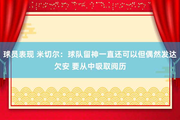 球员表现 米切尔：球队留神一直还可以但偶然发达欠安 要从中吸取阅历