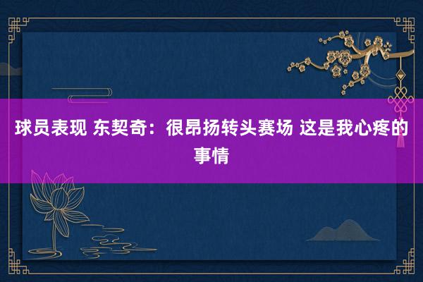 球员表现 东契奇：很昂扬转头赛场 这是我心疼的事情