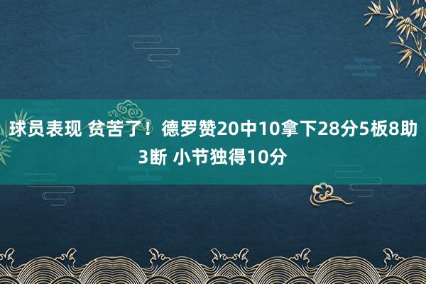 球员表现 贫苦了！德罗赞20中10拿下28分5板8助3断 小节独得10分