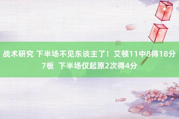 战术研究 下半场不见东谈主了！艾顿11中8得18分7板  下半场仅起原2次得4分