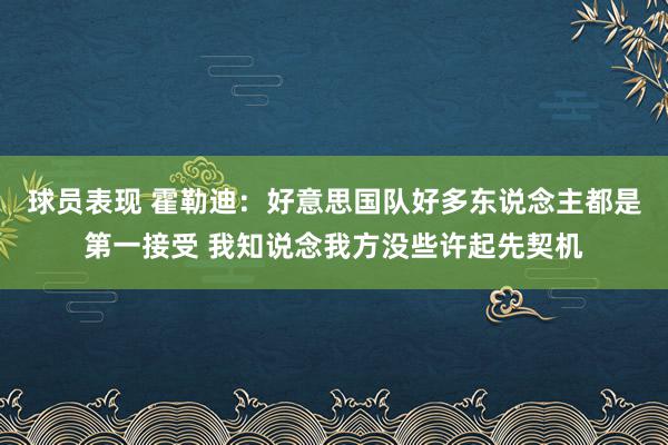 球员表现 霍勒迪：好意思国队好多东说念主都是第一接受 我知说念我方没些许起先契机