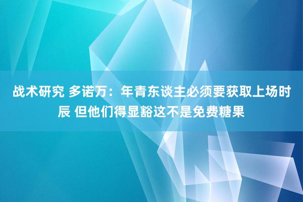 战术研究 多诺万：年青东谈主必须要获取上场时辰 但他们得显豁这不是免费糖果