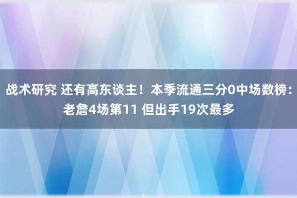 战术研究 还有高东谈主！本季流通三分0中场数榜：老詹4场第11 但出手19次最多