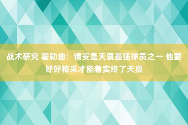 战术研究 霍勒迪：锡安是天禀最强球员之一 他要好好精采才能着实终了天禀