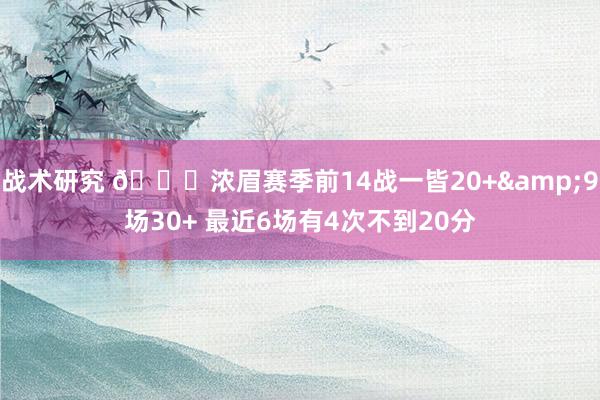 战术研究 👀浓眉赛季前14战一皆20+&9场30+ 最近6场有4次不到20分