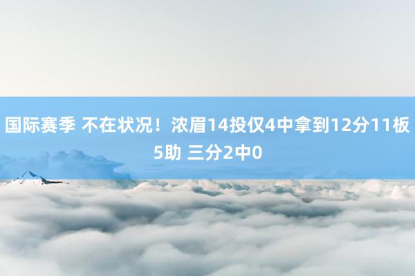 国际赛季 不在状况！浓眉14投仅4中拿到12分11板5助 三分2中0