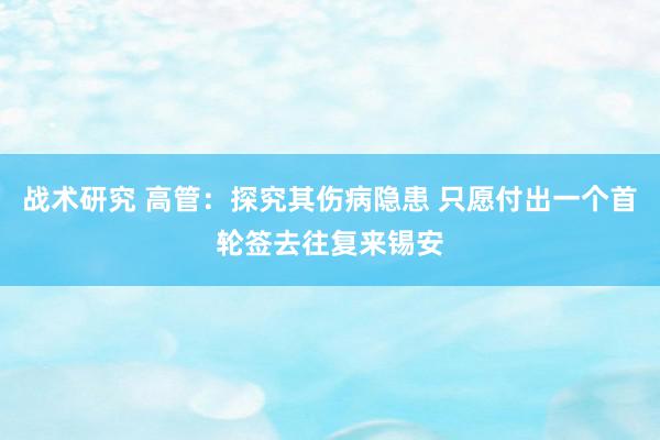 战术研究 高管：探究其伤病隐患 只愿付出一个首轮签去往复来锡安