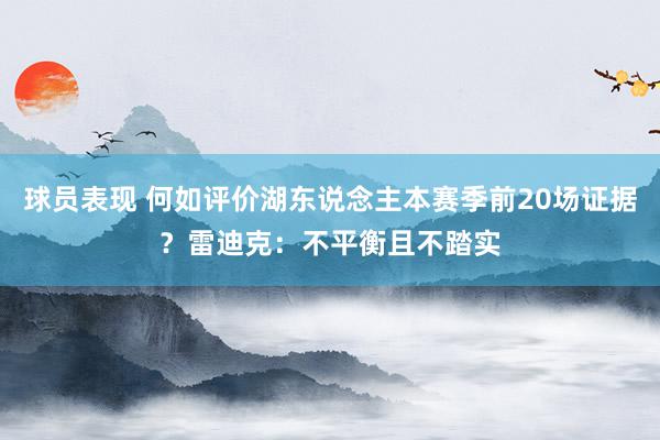 球员表现 何如评价湖东说念主本赛季前20场证据？雷迪克：不平衡且不踏实